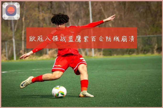 欧冠八强战蓝鹰紫百合防线崩溃