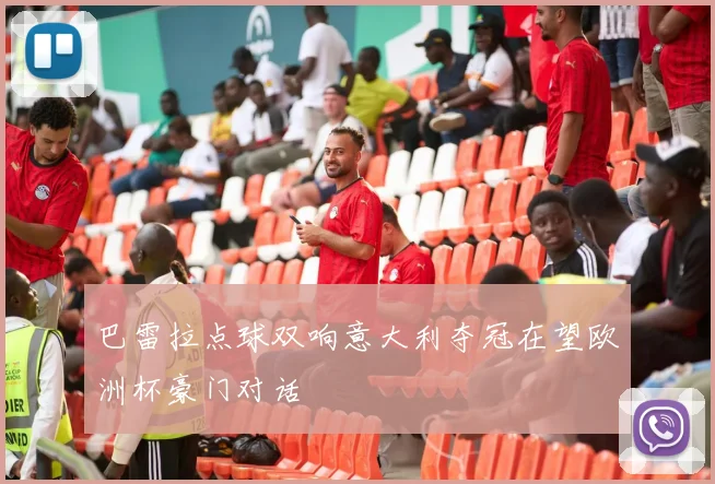 巴雷拉点球双响意大利夺冠在望欧洲杯豪门对话