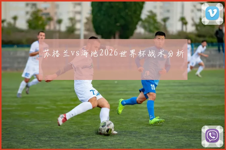 苏格兰vs海地2026世界杯战术分析