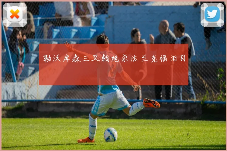 勒沃库森三叉戟绝杀法兰克福泪目