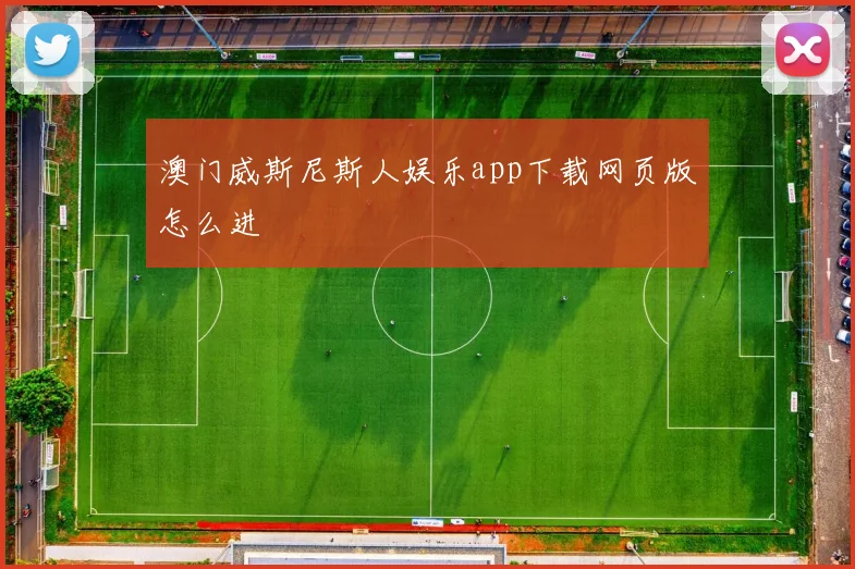 澳门威斯尼斯人娱乐app下载网页版怎么进